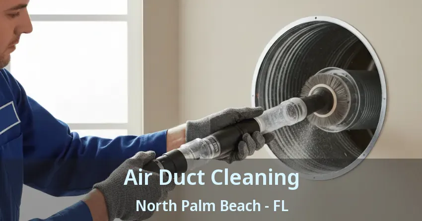 Air Duct Cleaning North Palm Beach - FL Air Duct Cleaning North Palm Beach - FL